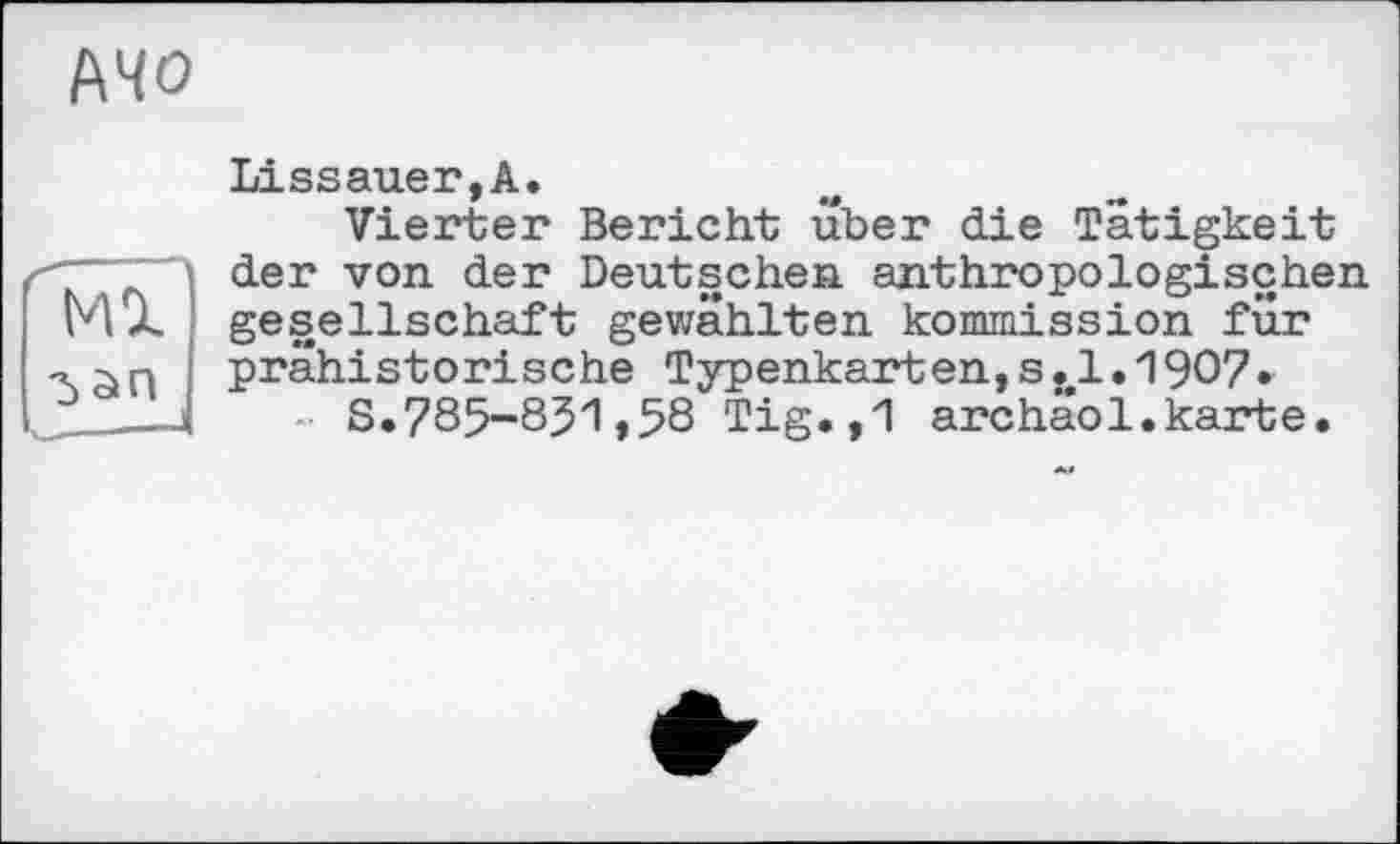 ﻿MO
Ml

Lissauer,A.
Vierter Bericht uber die Tätigkeit der von der Deutschen anthropologischen gesellschaft gewählten kommission fur prähistorische Typenkarten,s tl.1907»
S.785-851,58 Tig.,1 archäol.karte.